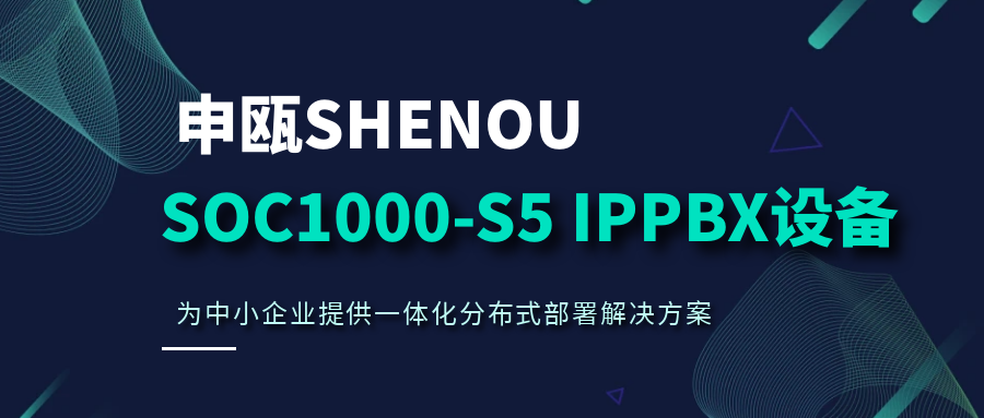 申甌SOC1000-S5 IPPBX設(shè)備，為中小企業(yè)提供一體化分布式部署解決方案